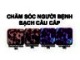 Bài giảng Chăm sóc người bệnh bạch cầu cấp